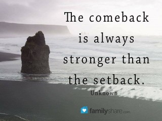 The comeback is always stronger than the setback.