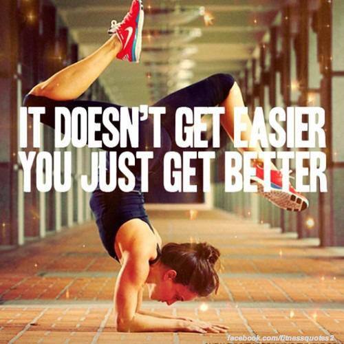 does-not-get-easier-you-just-get-better
